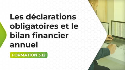 Formation 3.12 - Les déclarations obligatoires et le Bilan Financier annuel